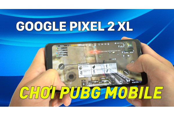 Thử chơi PUBG Mobile trên Google Pixel 2 XL